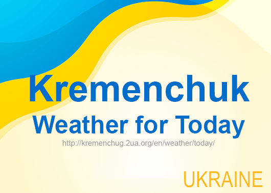 Weather for today Kremenchuk, accurate weather forecast hourly Weather for today Kremenchuk, accurate weather forecast hourly